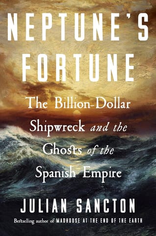 Neptunes Fortune The Billion-dollar Shipwreck And The Ghosts Of The Spanish Empire