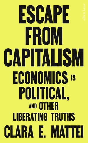 Escape From Capitalism Economics Is Political, And Other Liberating Truths