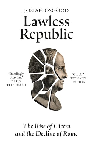 Lawless Republic The Rise Of Cicero And The Decline Of Rome