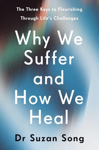 Why We Suffer And How We Heal The Three Keys To Flourishing Through Lifes Challenges