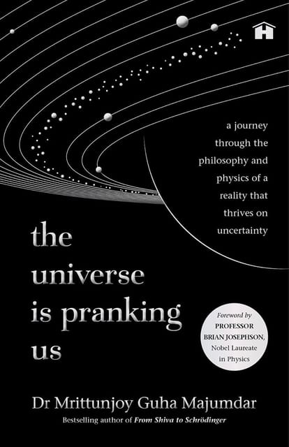 The Universe Is Pranking Us A Journey Through Philosophy And Physics Of A Reality That Thrives On Uncertainty