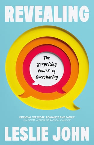 Revealing The Surprising Power Of Oversharing