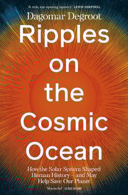 Ripples On The Cosmic Ocean How The Solar System Shaped Human History And May Help Save Our Planet
