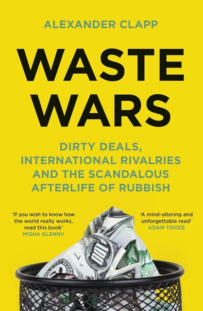 Waste Wars Dirty Deals, International Rivalries And The Scandalous Afterlife Of Rubbish