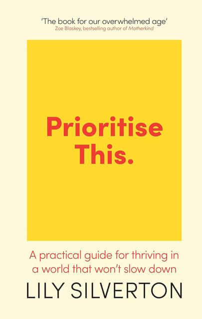 Prioritise This A Practical Guide For Thriving In A World That Wont Slow Down