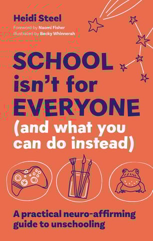 School Isnt For Everyone (and What You Can Do Instead) A Practical Neuro-affirming Guide To Unschooling