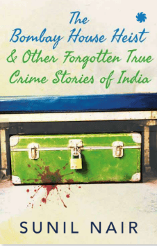 The Bombay House Heist & Other Forgotten True Crime Stories of India