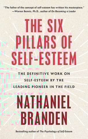 Six Pillars Of Self-esteem The Definitive Work On Self-esteem By The Leading Pioneer In The Field