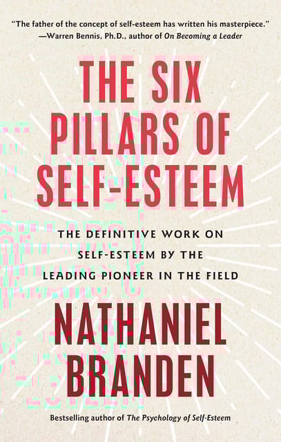 Six Pillars Of Self-esteem The Definitive Work On Self-esteem By The Leading Pioneer In The Field