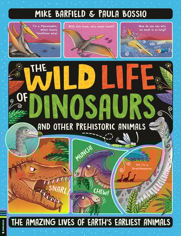 The Wild Life Of Dinosaurs And Other Prehistoric Animals The Amazing Lives Of Earths Earliest Animals
