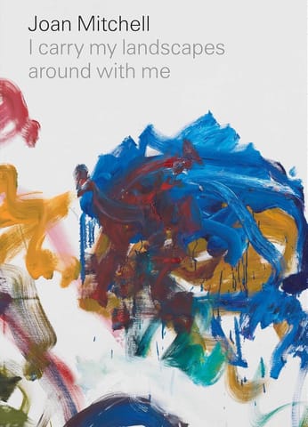 Joan Mitchell I Carry My Landscapes Around With Me A Novel