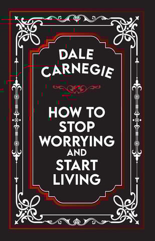 How To Stop Worrying And Start Living