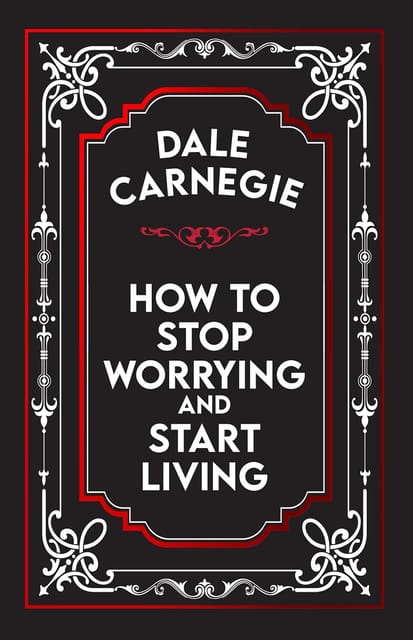 How To Stop Worrying And Start Living