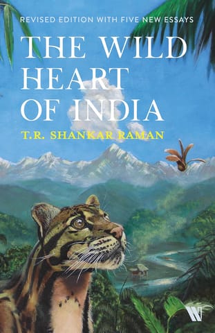 The Wild Heart Of India Nature And Conservation In The City, The Country, And The Wild