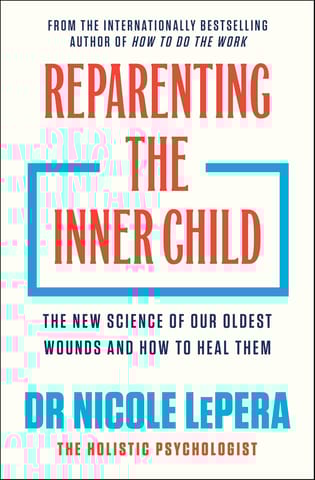 Reparenting The Inner Child The New Science Of Our Oldest Wounds And How To Heal Them (nicole Lepera)