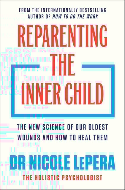 Reparenting The Inner Child The New Science Of Our Oldest Wounds And How To Heal Them (nicole Lepera)
