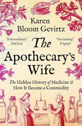 The Apothecarys Wife The Hidden History Of Medicine And How It Became A Commodity