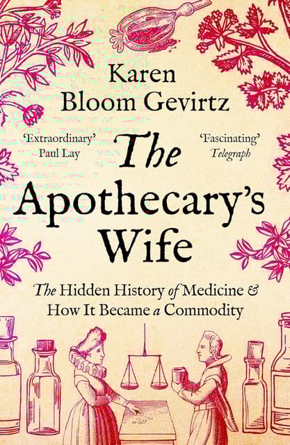 The Apothecarys Wife The Hidden History Of Medicine And How It Became A Commodity