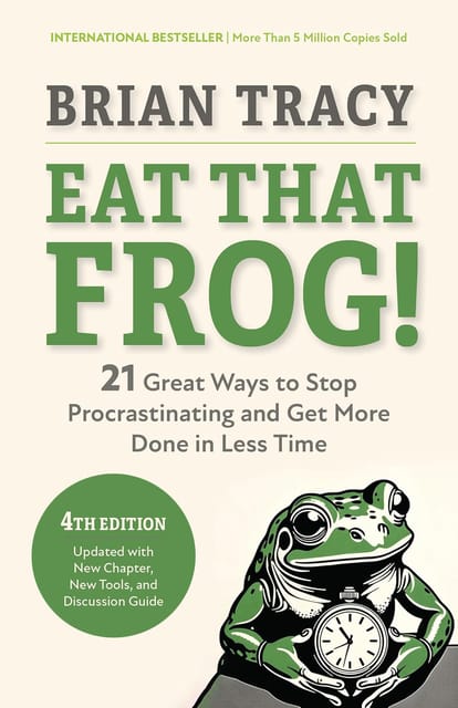 Eat That Frog!, Fourth Edition 21 Great Ways To Stop Procrastinating And Get More Done In Less Time