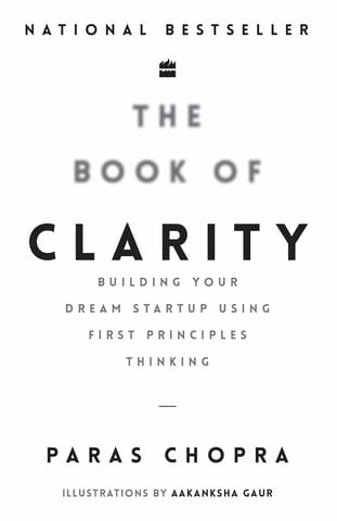 The Book Of Clarity Building Your Dream Start-up Using First Principles Thinking