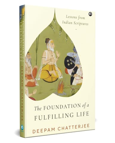 The Foundation Of A Fulfilling Life Lessons From Indian Scriptures