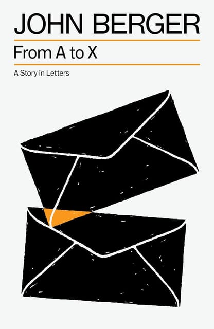 From A To X A Story In Letters (the Essential John Berger)