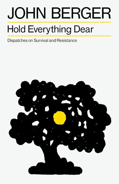 Hold Everything Dear Dispatches On Survival And Resistance (the Essential John Berger)