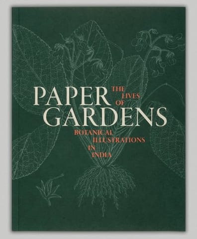 Paper Gardens The Lives Of Botanical Illustrations In India