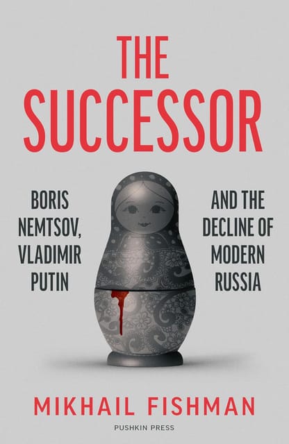 The Successor Boris Nemtsov, Vladimir Putin And The Decline Of Modern Russia
