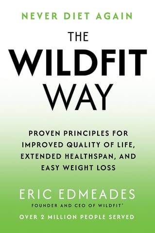 The Wildfit Way Proven Principles For Improved Quality Of Life, Extended Healthspan, And Easy Weight Loss