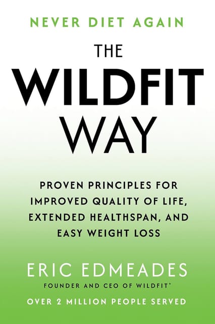 The Wildfit Way Proven Principles For Improved Quality Of Life, Extended Healthspan, And Easy Weight Loss
