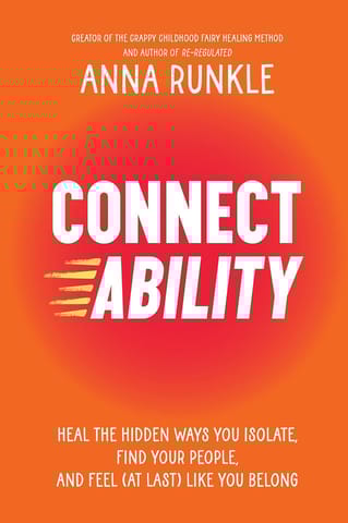Connectability Heal The Hidden Ways You Isolate, Find Your People, And Feel (at Last) Like You Belong