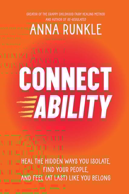 Connectability Heal The Hidden Ways You Isolate, Find Your People, And Feel (at Last) Like You Belong
