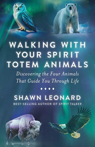 Walking With Your Spirit Totem Animals Discovering The Four Animals That Guide You Through Life