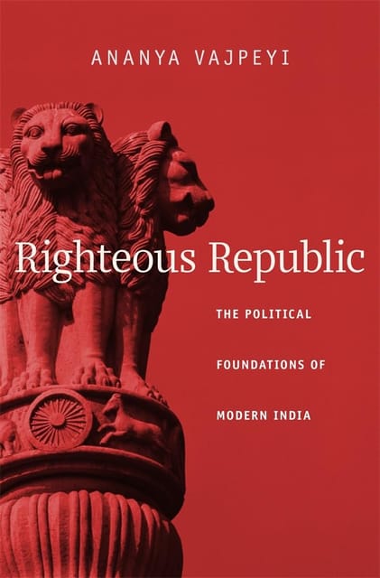RIGHTEOUS REPUBLIC THE POLITICAL FOUNDATIONS OF MODERN INDIA