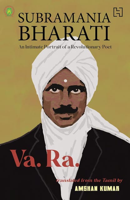 Subramania Bharati An Intimate Portrait Of A Revolutionary Poet