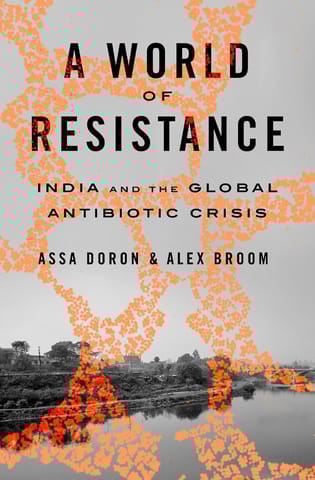 A World Of Resistance India And The Global Antibiotic Crisis