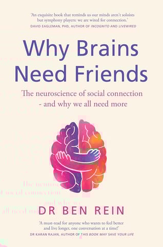 Why Brains Need Friends The Neuroscience Of Social Connection - And Why We All Need More