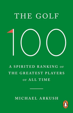 The Golf 100 A Spirited Ranking Of The Greatest Players Of All Time