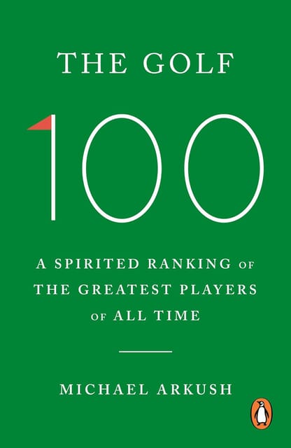 The Golf 100 A Spirited Ranking Of The Greatest Players Of All Time