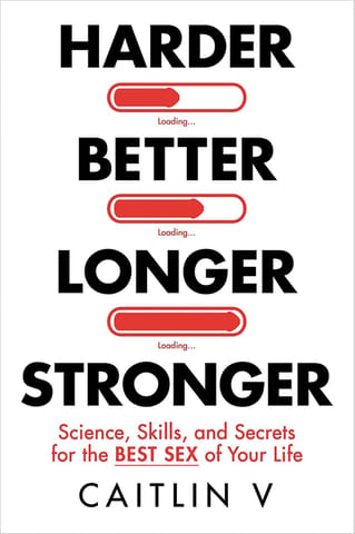 Harder Better Longer Stronger Science, Skills, And Secrets For The Best Sex Of Your Life