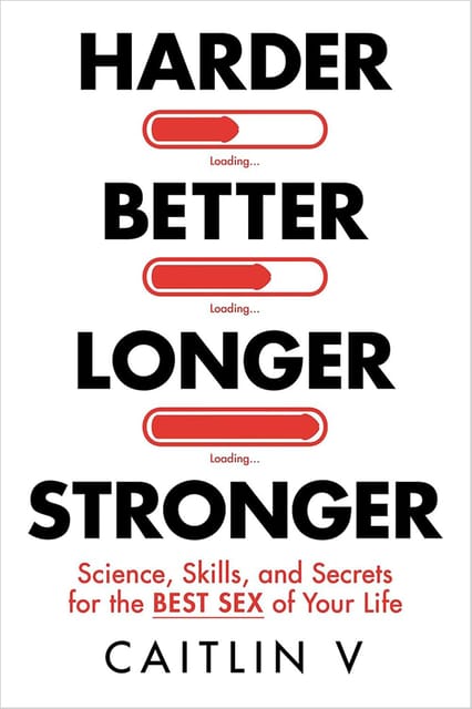 Harder Better Longer Stronger Science, Skills, And Secrets For The Best Sex Of Your Life