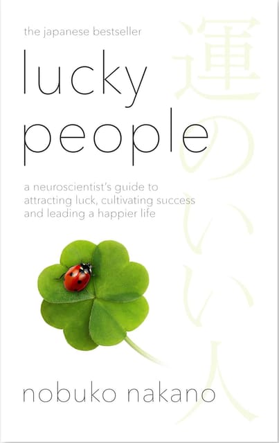 Lucky People A Neuroscientists Guide To Attracting Luck, Cultivating Success And Leading A Happier Life