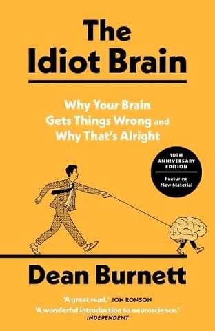 The Idiot Brain Why Your Brain Gets Things Wrong And Why Thats Alright