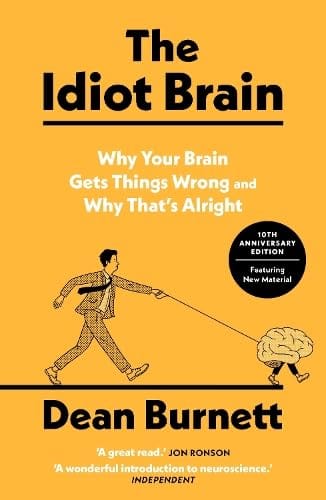 The Idiot Brain Why Your Brain Gets Things Wrong And Why Thats Alright