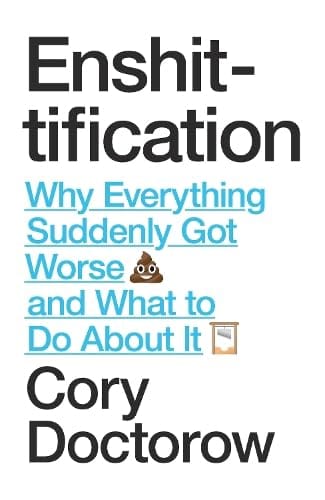 Enshittification Why Everything Suddenly Got Worse And What To Do About It