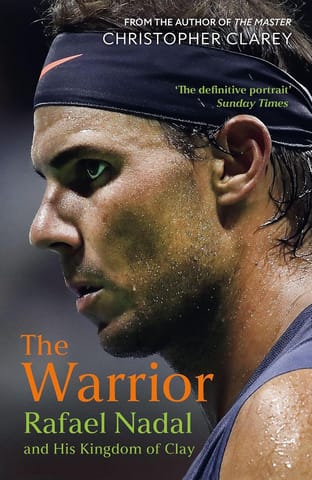 The Warrior Rafael Nadal And His Kingdom Of Clay