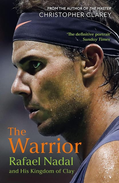 The Warrior Rafael Nadal And His Kingdom Of Clay