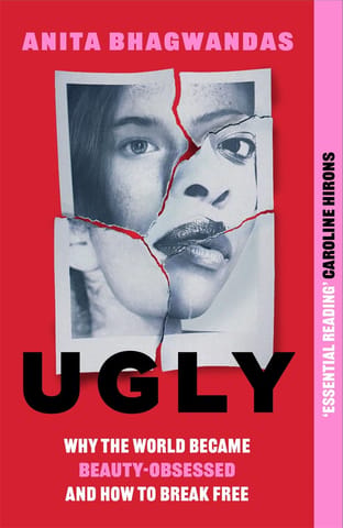 Ugly Why The World Became Beauty-obsessed And How To Break Free