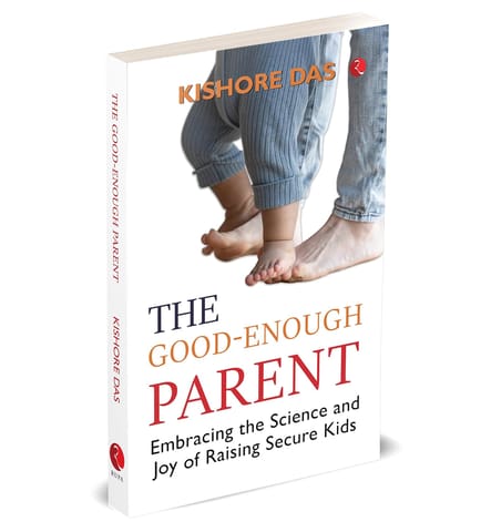 The Good-enough Parent Embracing The Science And Joy Of Raising Secure Kids